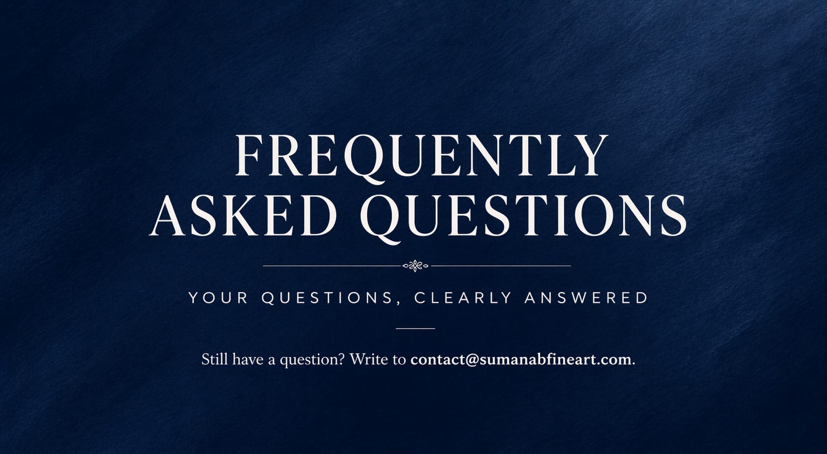 FAQ banner in indigo monochrome with the text “Frequently Asked Questions,” “Your Questions, Clearly Answered,” and “Still have a question? Write to contact@sumanabfineart.com .”